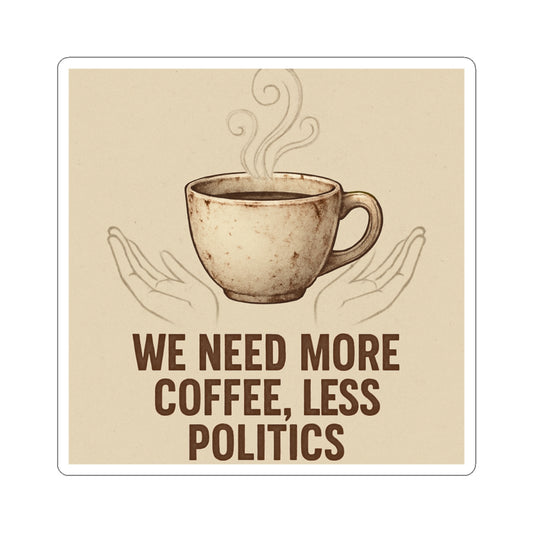 Coffee Sticker — "We Need More Coffee, Less Politics" Kiss-Cut Vinyl Decal