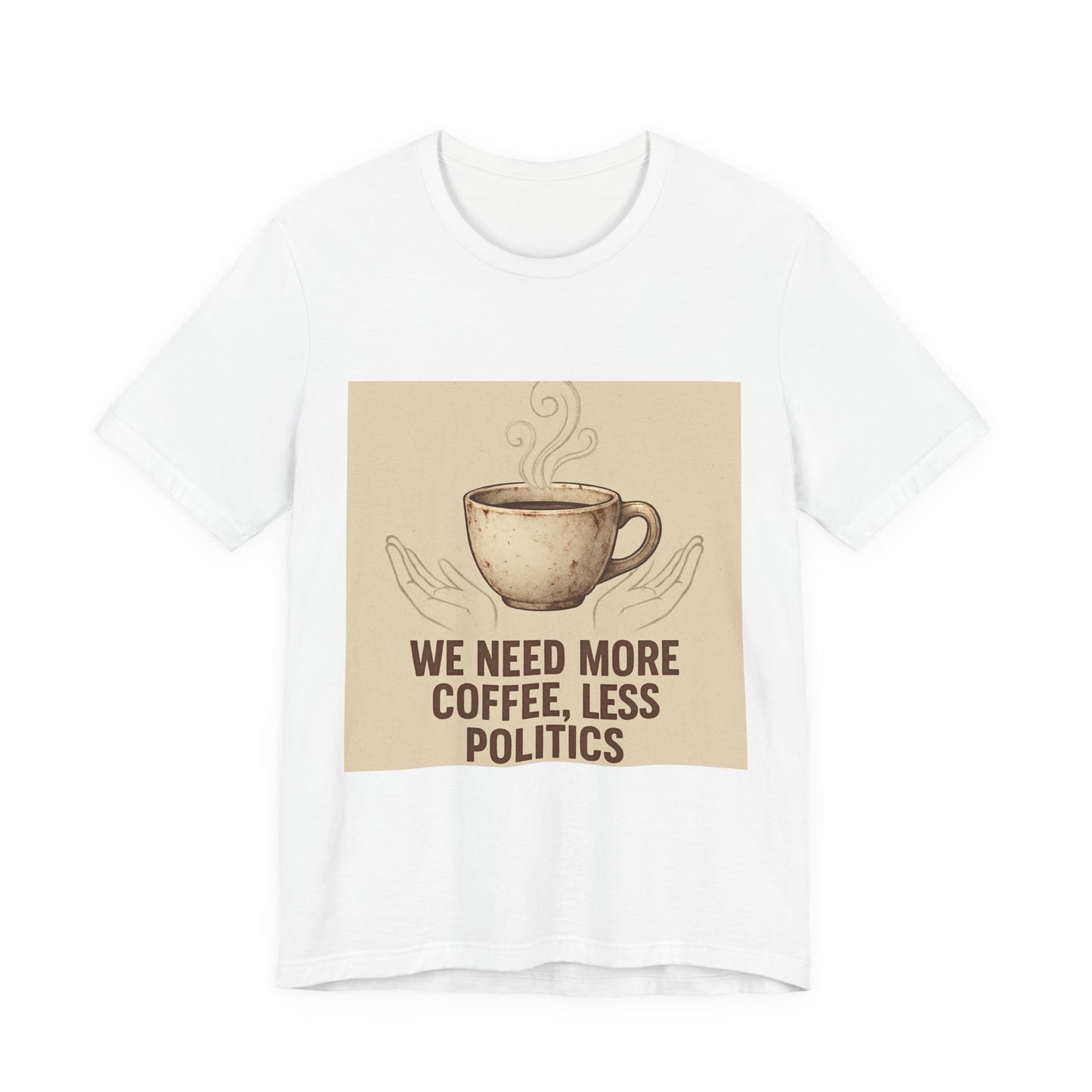 Coffee Tee — "We Need More Coffee, Less Politics" Graphic T-Shirt