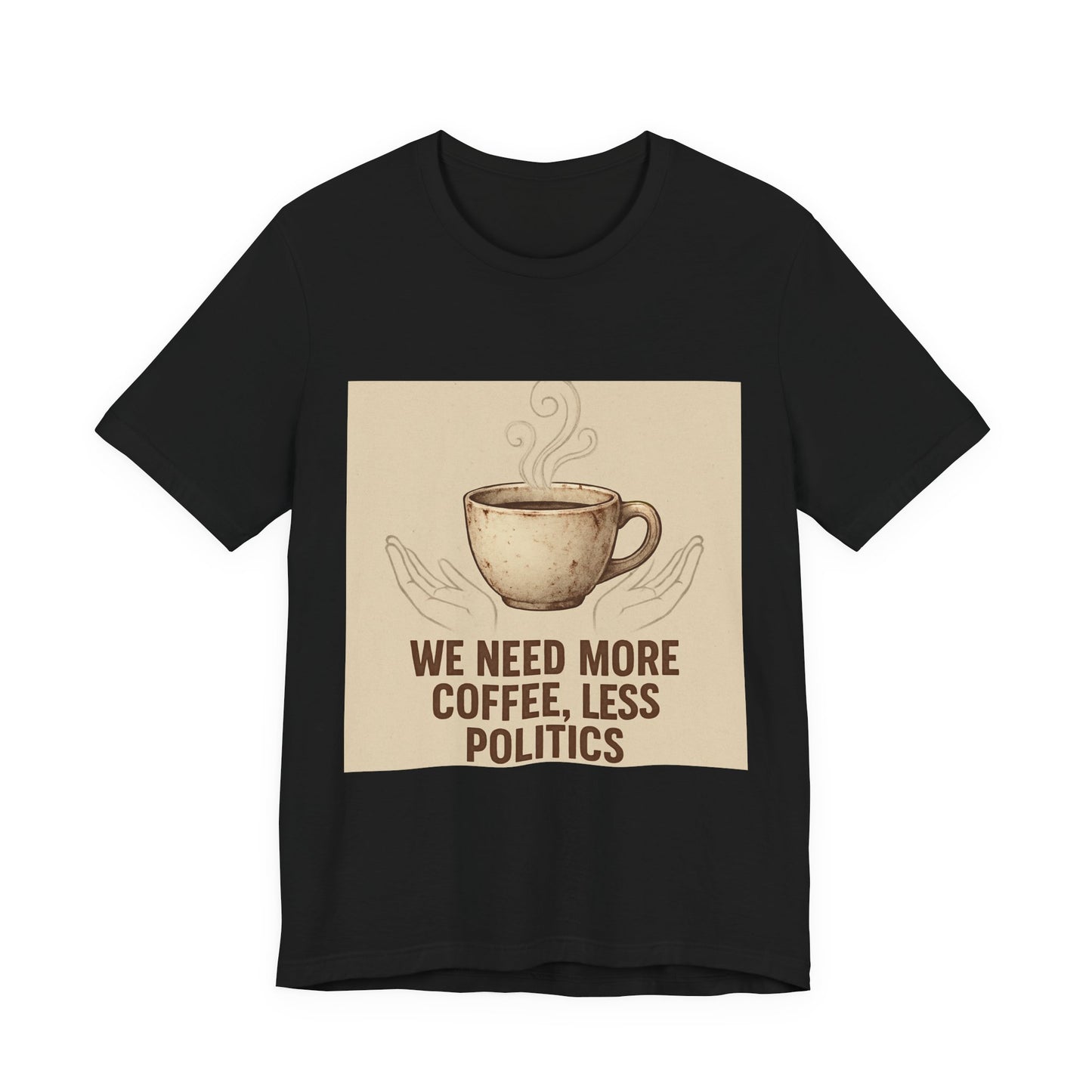 Coffee Tee — "We Need More Coffee, Less Politics" Graphic T-Shirt