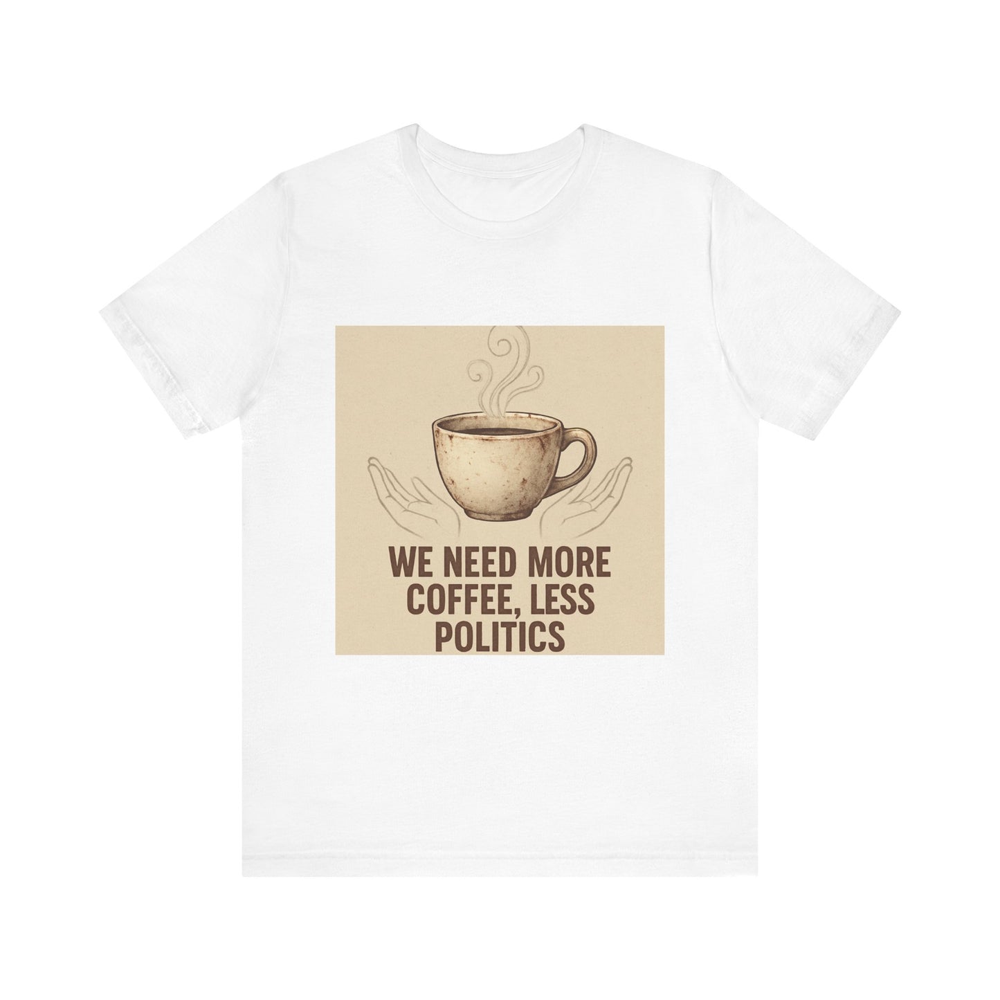 Coffee Tee — "We Need More Coffee, Less Politics" Graphic T-Shirt