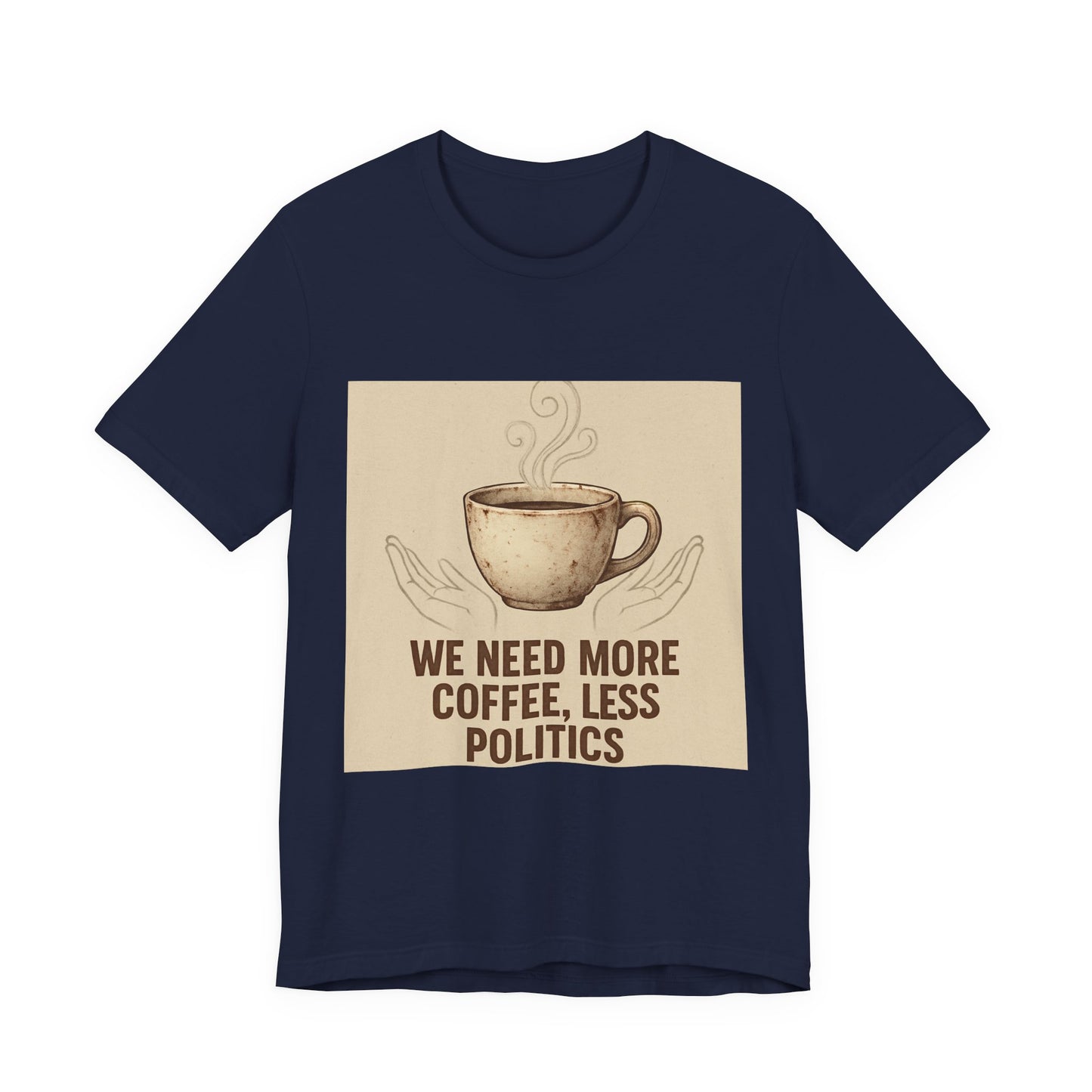 Coffee Tee — "We Need More Coffee, Less Politics" Graphic T-Shirt