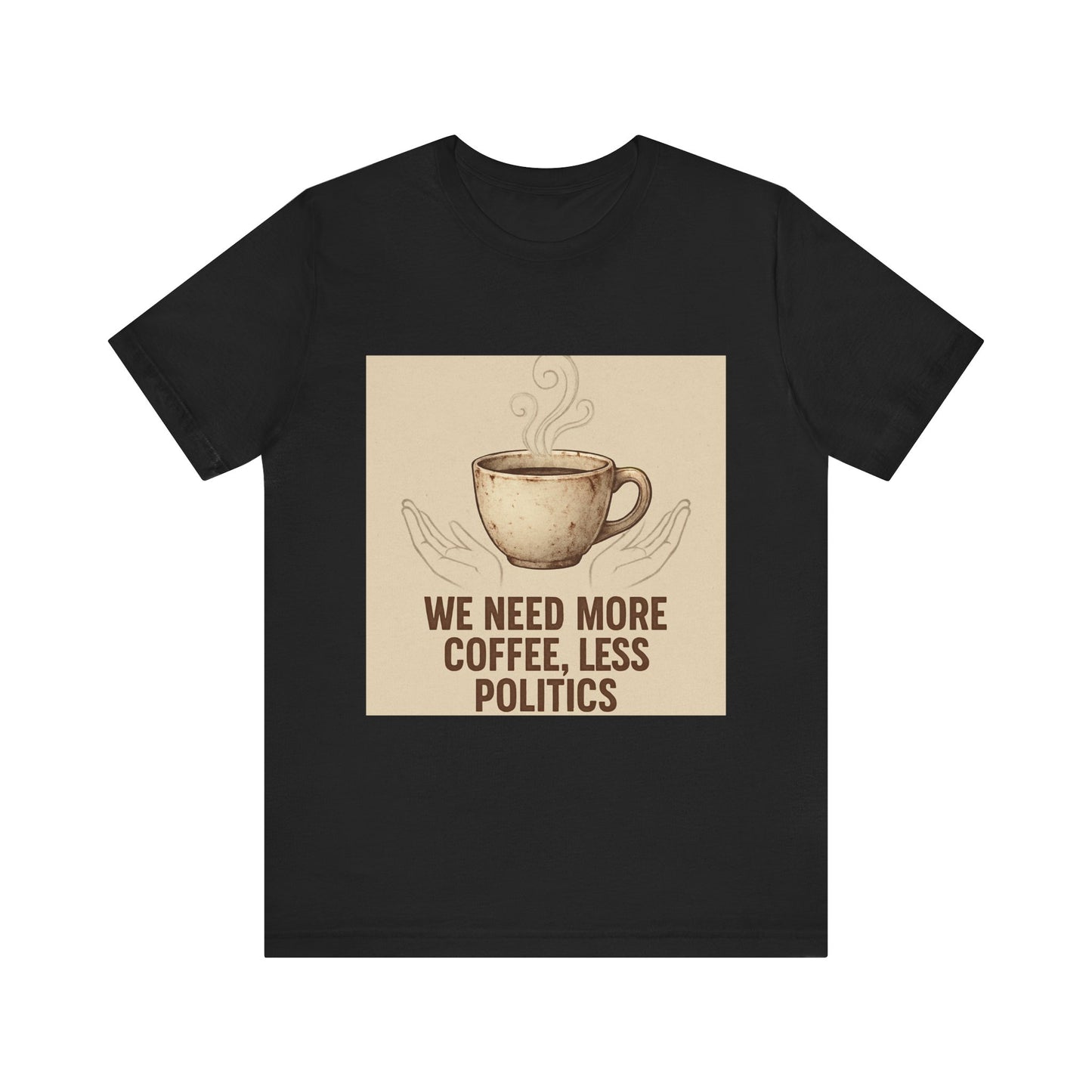 Coffee Tee — "We Need More Coffee, Less Politics" Graphic T-Shirt