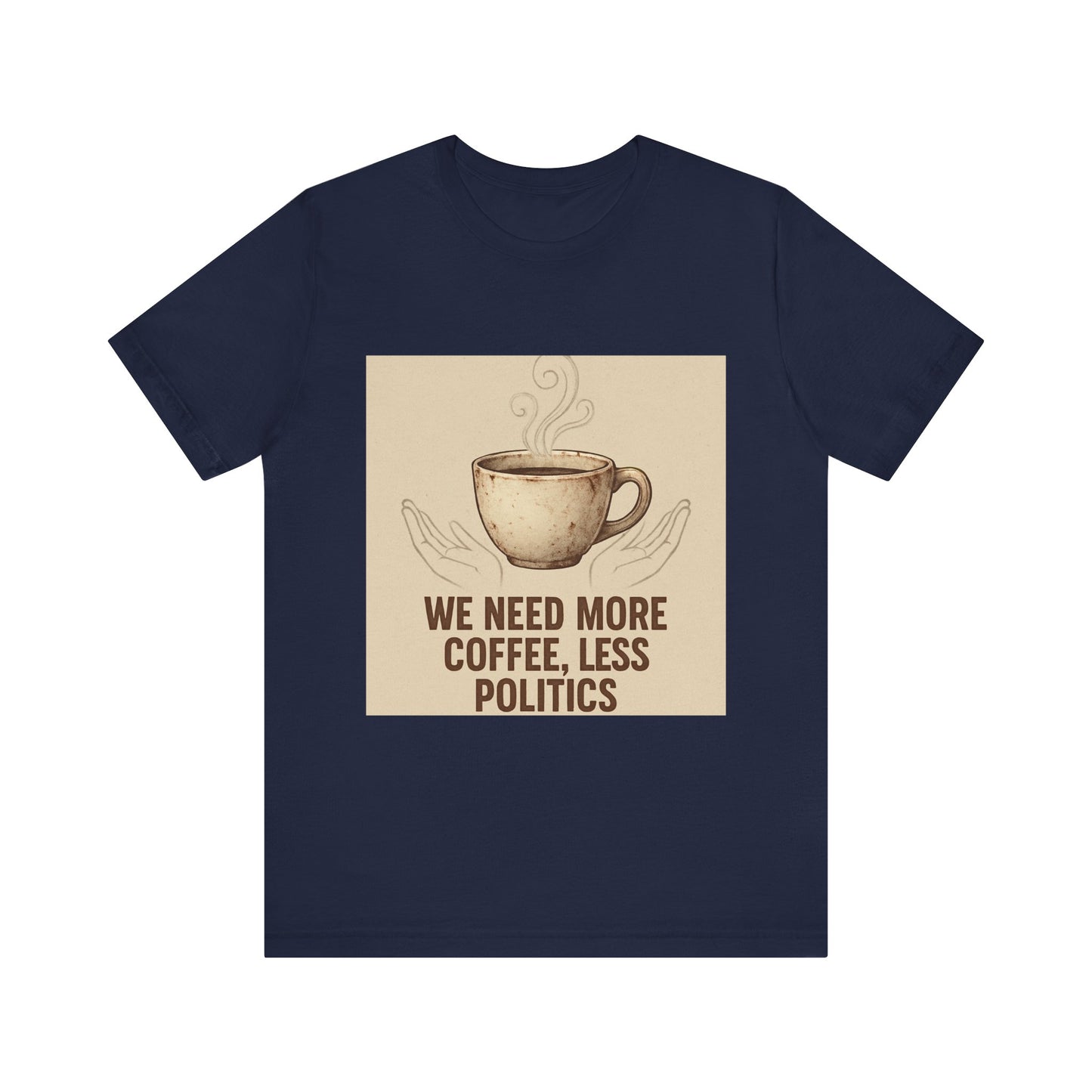 Coffee Tee — "We Need More Coffee, Less Politics" Graphic T-Shirt